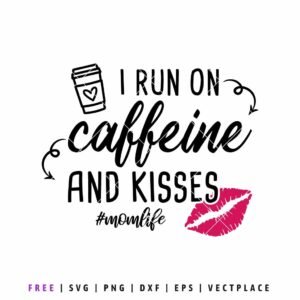 Free I Run on Caffeine and Kisses SVG, funny mom life quote design with coffee and lips