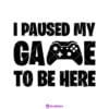 I Paused My Game To Be Here SVG