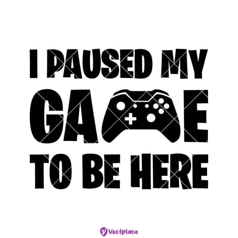 I Paused My Game To Be Here Svg, Cut File, Cricut, Png, Vector - Vectplace