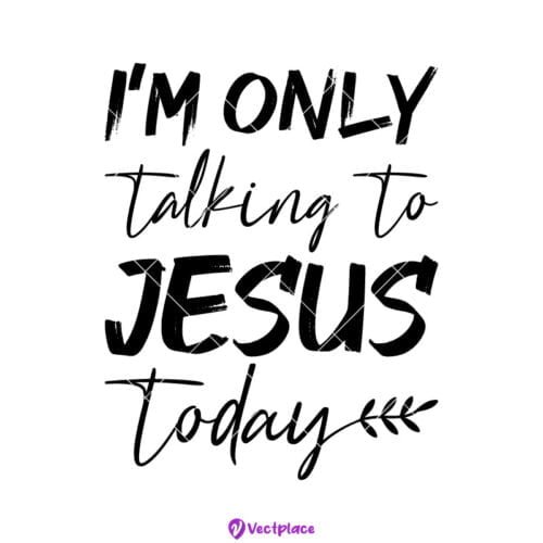 I Am Only Talking To Jesus Today Svg, Cut File, Cricut, Png, Vector ...