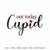 Free Not Today Cupid SVG with script lettering and heart for Valentine’s Day projects