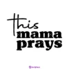 This Mama Prays SVG for Mother's Day