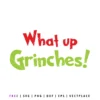 "What up Grinches!" text in red and green festive fonts, for a funny Christmas design.