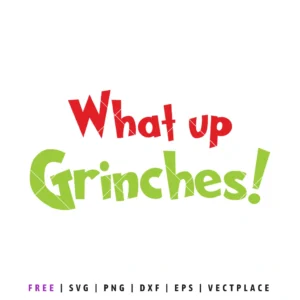 "What up Grinches!" text in red and green festive fonts, for a funny Christmas design.
