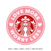 Love More Worry Less SVG Valentine’s Day Coffee