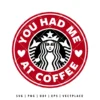 You Had Me At Coffee SVG