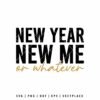 New Year New Me or Whatever SVG