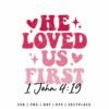 He Loved Us First SVG Christian Valentine quote with retro lettering and hearts inspired by 1 John 4:19, ideal for faith-based apparel, Christian gifts, and religious crafts.
