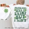 Patrick Was A Saint But I Ain’t Funny St Patrick Day SVG