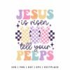 Jesus is Risen Tell Your Peeps Easter SVG