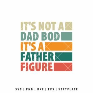 It's Not A Dad Bod It's A Father Figure SVG | Fathers Day SVG