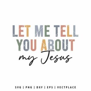 Let Me Tell You About My Jesus SVG | Christian SVG
