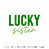 Lucky Sister SVG St. Patrick’s Day quote design in green lettering for Cricut, Silhouette, matching family shirts, sibling outfits, girls holiday shirts, and DIY craft projects.