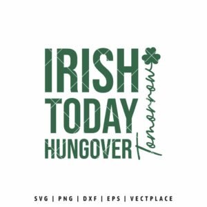 Irish Today Hungover Tomorrow SVG design with bold green lettering and shamrock for St Patrick’s Day shirt
